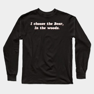 I Choose the Bear In The Woods Sarcastic Long Sleeve T-Shirt